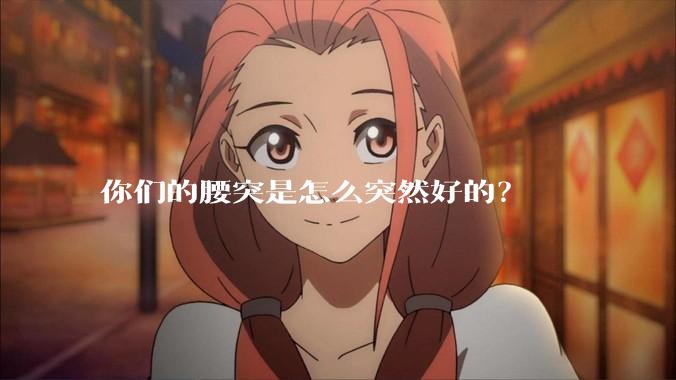 你们的腰突是怎么突然好的？